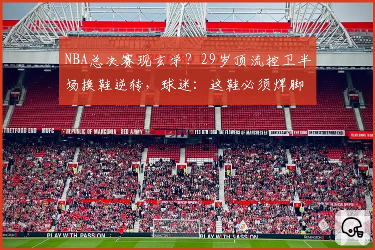 NBA总决赛现玄学？29岁顶流控卫半场换鞋逆转，球迷：这鞋必须焊脚上