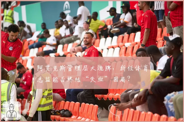 阿贾克斯管理层大洗牌，新任体育总监能否终结“失血”困局？