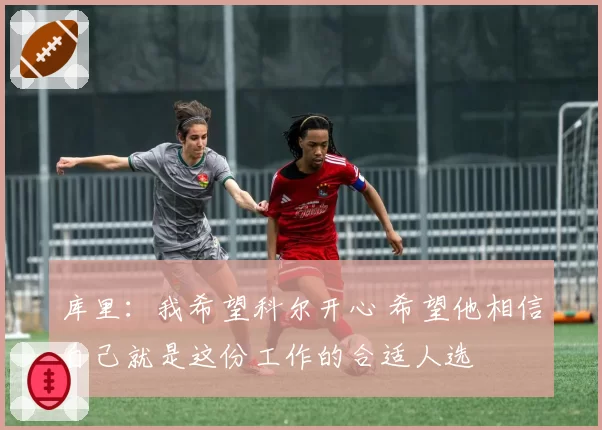 库里：我希望科尔开心 希望他相信自己就是这份工作的合适人选