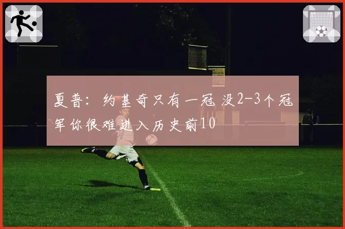夏普：约基奇只有一冠 没2-3个冠军你很难进入历史前10